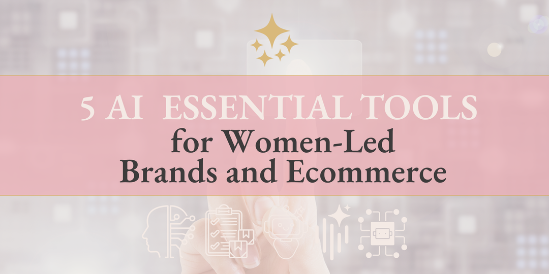 Beyond ChatGPT: 5 Essential AI Tools for Women-Led Brands and Ecommerce